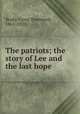 The patriots; the story of Lee and the last hope, Brady, Cyrus Townsend, 1861-1920 