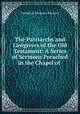 The Patriarchs and Lawgivers of the Old Testament: A Series of Sermons Preached in the Chapel of ., Frederick Denison Maurice 