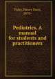 Pediatrics. A manual for students and practitioners, Tuley, Henry Enos, 1870- 