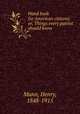Hand book for American citizens; or, Things every patriot should know, Mann, Henry, 1848-1915 