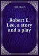 Robert E. Lee, a story and a play, Hill, Ruth 