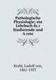 Pathologische Physiologie; ein Lehrbuch fur Studierende und Arzte, Krehl, Ludolf von, 1861-1937 