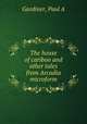 The house of cariboo and other tales from Arcadia microform, Gardiner, Paul A 