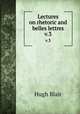 Lectures on rhetoric and belles lettres. v.3, Blair, Hugh 