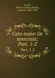 Cato maior De senectute;. Part. 1-2, Cicero, Marcus Tullius,Huxley, Leonard, 1860-1933 