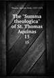 The "Summa theologica" of St. Thomas Aquinas. 15, Thomas, Aquinas, Saint, 1225?-1274 