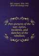 Pen-pictures of the war. Lyrics, incidents, and sketches of the rebellion;, Bill, Ledyard, 1836-1907, [from old catalog] comp 