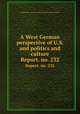 A West German perspective of U.S. and politics and culture. Report. no. 232, United States. American Embassy. Office of Public Affairs 