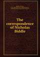 The correspondence of Nicholas Biddle, Biddle, Nicholas, 1786-1844. [from old catalog],McGrane, Reginald Charles, [from old catalog] ed 