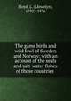 The game birds and wild fowl of Sweden and Norway; with an account of the seals and salt-water fishes of those countries, Lloyd, L. (Llewelyn), 1792?-1876 