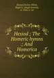 Hesiod ; The Homeric hymns ; And Homerica, Hesiod,Evelyn-White, Hugh G. (Hugh Gerard), d. 1924, tr. trl 
