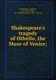 Shakespeare`s tragedy of Othello, the Moor of Venice;, Shakespeare, William, 1564-1616,Rolfe, W. J. (William James), 1827-1910, ed 