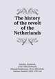 The history of the revolt of the Netherlands, Schiller, Friedrich, 1759-1805,Eastwick, Edward Backhouse, 1814-1883,Dole, Nathan Haskell, 1852-1935, ed 