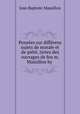 Penses sur diffrens sujets de morale et de pit, tires des ouvrages de feu m. Massillon by ., Jean Baptiste Massillon 