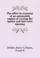 The effect in economy of an automobile engine of varying the igniter and fuel valve opening, Dekker, Harry G,Mayes, Frank H 