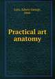 Practical art anatomy, Lutz, Edwin George, 1868- 