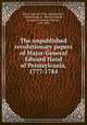 The unpublished revolutionary papers of Major-General Edward Hand of Pennsylvania, 1777-1784, Hand, Edward, 1744-1802,Bowden, Alfred James, b. 1864,Richmond, George H. (George Herbert), 1849-1905 