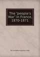 The "people`s War" in France, 1870-1871, Sir Lonsdale Augustus Hale 