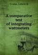 A comparative test of integrating wattmeters, Crane, Edwin B 
