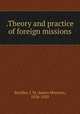 .Theory and practice of foreign missions, Buckley, J. M. (James Monroe), 1836-1920 