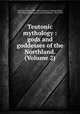 Teutonic mythology : gods and goddesses of the Northland. (Volume 2), 