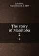 The story of Manitoba. 2, Schofield, Frank Howard, b. 1859 