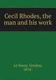 Cecil Rhodes, the man and his work, Le Sueur, Gordon, 1874- 