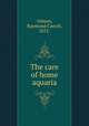 The care of home aquaria, Osburn, Raymond Carroll, 1872- 