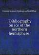 . Bibliography on ice of the northern hemisphere, United States. Hydrographic Office 