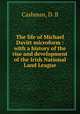 The life of Michael Davitt microform : with a history of the rise and development of the Irish National Land League, Cashman, D. B 