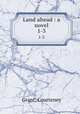 Land ahead : a novel. 1-3, Grant, Courteney 
