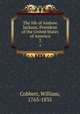 The life of Andrew Jackson, President of the United States of America. 2, Cobbett, William, 1763-1835 