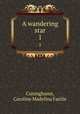 A wandering star. 1, Cuninghame, Caroline Madelina Fairlie 