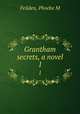 Grantham secrets, a novel. 1, Feilden, Phoebe M 