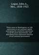 Thirty years in Washington; or, Life and scenes in our national capital portraying the wonderful operations in all the great departments, and describing every important function of our national government, Logan, John A., Mrs., 1838-1923 