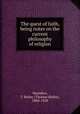 The quest of faith, being notes on the current philosophy of religion, Saunders, T. Bailey (Thomas Bailey), 1860-1928 