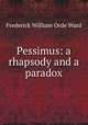 Pessimus: a rhapsody and a paradox, Frederick William Orde Ward 