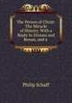 The Person of Christ: The Miracle of History. With a Reply to Strauss and Renan, and a ., Philip Schaff 