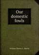 Our domestic fowls, William Charles L . Martin 