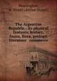 The Argentine Republic : its physical features, history, fauna, flora, geology, literature & commerce, Pennington, A. Stuart (Arthur Stuart) 
