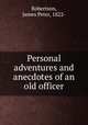 Personal adventures and anecdotes of an old officer, Robertson, James Peter, 1822- 
