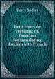 Petit cours de versions; or, Exercises for translating English into French, Percy Sadler 