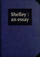 Shelley : an essay, Thompson, Francis, 1859-1907,Rogers, Bruce, 1870-1957, former owner,Thomas B. Mosher (Firm),Pforzheimer Bruce Rogers Collection (Library of Congress) DLC 
