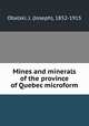 Mines and minerals of the province of Quebec microform, Obalski, J. (Joseph), 1852-1915 
