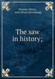 The saw in history;, Disston, Henry, & sons. [from old catalog] 