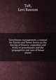 Greenhouse management, a manual for florists and flower lovers on the forcing of flowers, vegetables and fruits in greenhouses and the propagation and care of house plants, Taft, Levi Rawson 