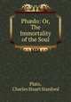 Phdo: Or, The Immortality of the Soul, Plato, Charles Stuart Stanford 