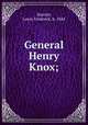 General Henry Knox;, Starrett, Lewis Frederick, b. 1844 