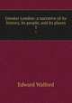 Greater London: a narrative of its history, its people, and its places. 1, Edward Walford 
