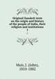 Original Sanskrit texts on the origin and history of the people of India, their religion and institutions. 1, Muir, J. (John), 1810-1882 